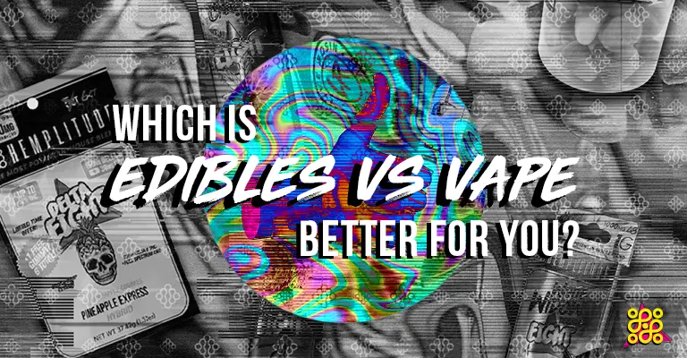 Are Vapes Or Edibles Better